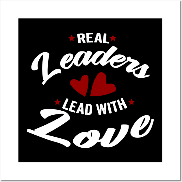 Real leaders lead with love Wall Art by Myteeshirts